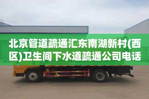 北京管道疏通匯東南湖新村(西區)衛生間下水道疏通公司電話