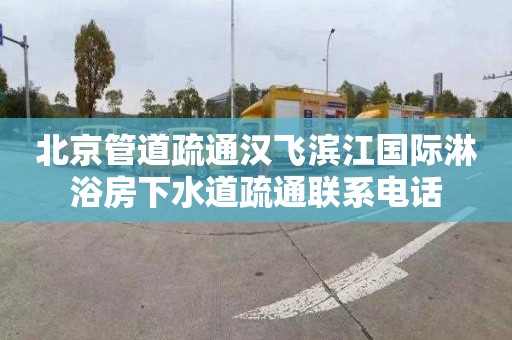 北京管道疏通漢飛濱江國際淋浴房下水道疏通聯(lián)系電話