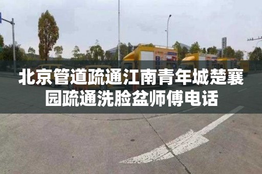 北京管道疏通江南青年城楚襄園疏通洗臉盆師傅電話