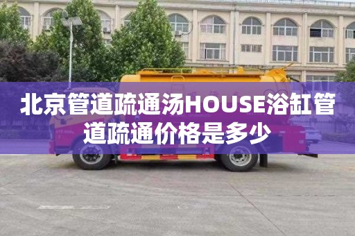 北京管道疏通湯HOUSE浴缸管道疏通價格是多少