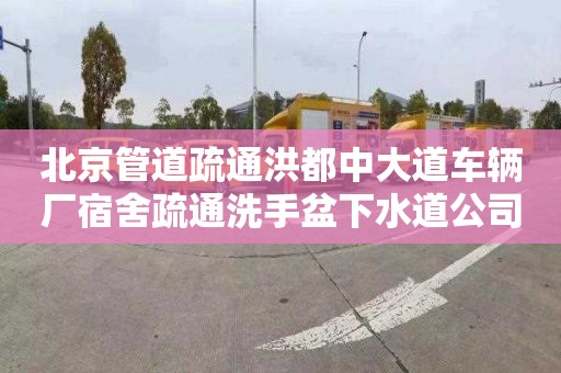 北京管道疏通洪都中大道車(chē)輛廠宿舍疏通洗手盆下水道公司