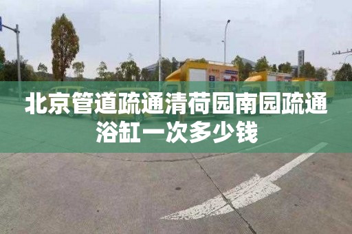 北京管道疏通清荷園南園疏通浴缸一次多少錢