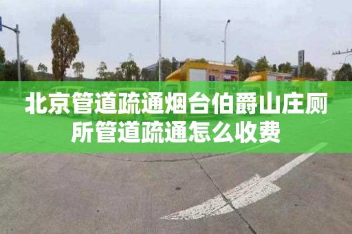 北京管道疏通煙臺伯爵山莊廁所管道疏通怎么收費