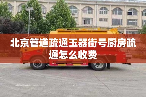 北京管道疏通玉器街號廚房疏通怎么收費