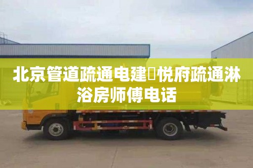 北京管道疏通電建洺悅府疏通淋浴房師傅電話