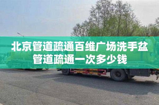 北京管道疏通百維廣場洗手盆管道疏通一次多少錢