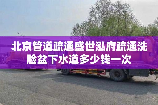 北京管道疏通盛世泓府疏通洗臉盆下水道多少錢一次