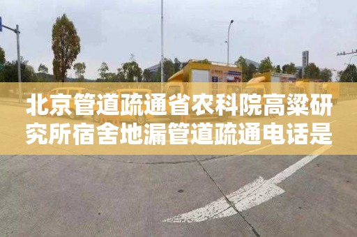 北京管道疏通省農(nóng)科院高粱研究所宿舍地漏管道疏通電話是多少