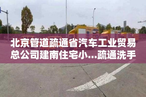 北京管道疏通省汽車工業(yè)貿(mào)易總公司建南住宅小...疏通洗手盆下水道需要多少錢