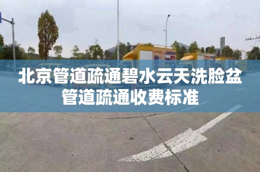 北京管道疏通碧水云天洗臉盆管道疏通收費標準