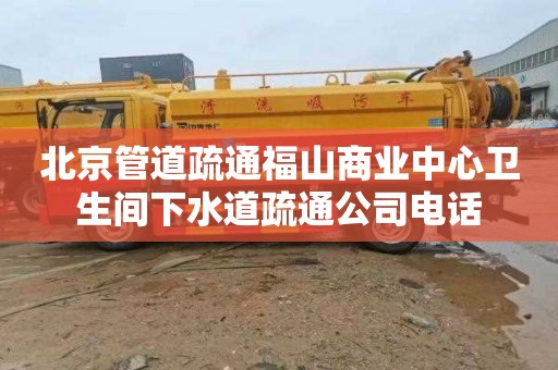 北京管道疏通福山商業中心衛生間下水道疏通公司電話