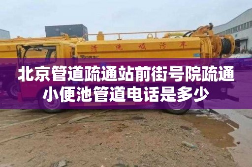 北京管道疏通站前街號院疏通小便池管道電話是多少