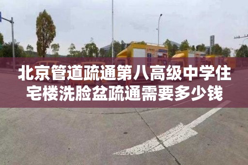 北京管道疏通第八高級中學住宅樓洗臉盆疏通需要多少錢