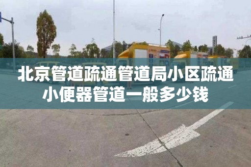 北京管道疏通管道局小區疏通小便器管道一般多少錢