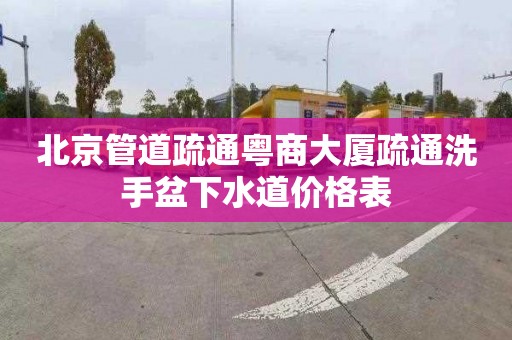 北京管道疏通粵商大廈疏通洗手盆下水道價格表