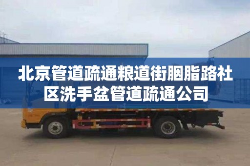 北京管道疏通糧道街胭脂路社區(qū)洗手盆管道疏通公司