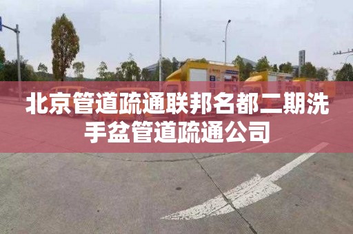 北京管道疏通聯(lián)邦名都二期洗手盆管道疏通公司