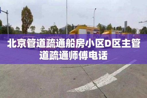 北京管道疏通船房小區D區主管道疏通師傅電話