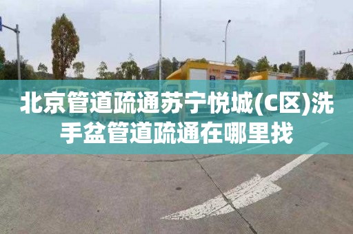 北京管道疏通蘇寧悅城(C區)洗手盆管道疏通在哪里找