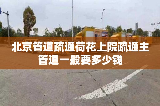 北京管道疏通荷花上院疏通主管道一般要多少錢