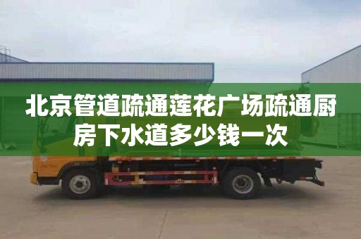 北京管道疏通蓮花廣場疏通廚房下水道多少錢一次