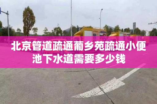 北京管道疏通葡鄉(xiāng)苑疏通小便池下水道需要多少錢