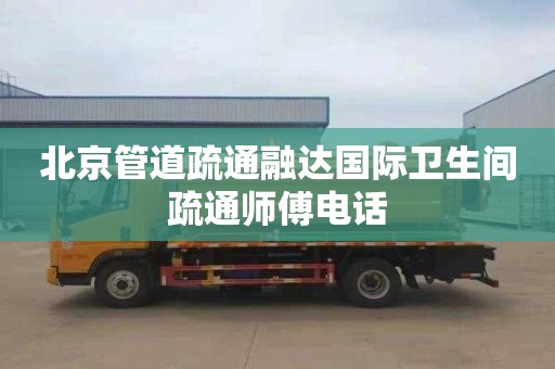 北京管道疏通融達國際衛生間疏通師傅電話