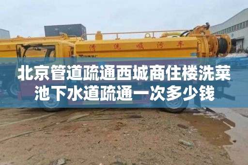 北京管道疏通西城商住樓洗菜池下水道疏通一次多少錢