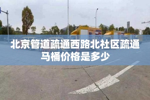 北京管道疏通西路北社區疏通馬桶價格是多少