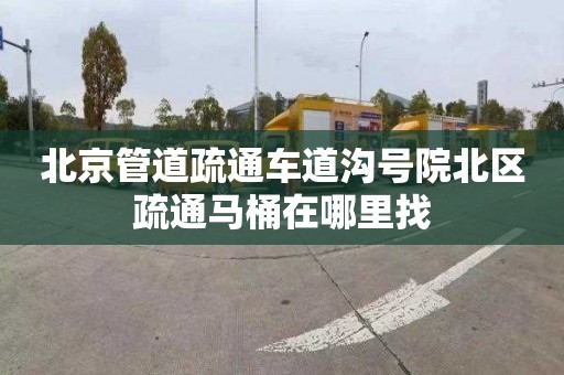 北京管道疏通車道溝號院北區疏通馬桶在哪里找