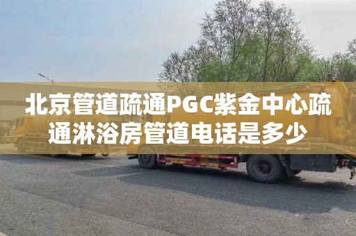 北京管道疏通PGC紫金中心疏通淋浴房管道電話是多少