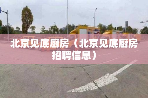 北京見底廚房（北京見底廚房招聘信息）