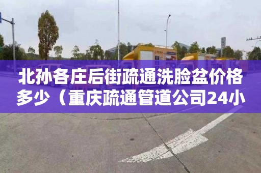 北孫各莊后街疏通洗臉盆價格多少（重慶疏通管道公司24小時）