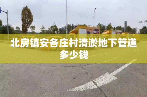 北房鎮(zhèn)安各莊村清淤地下管道多少錢