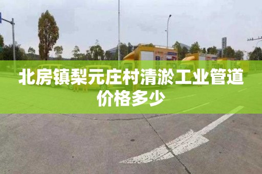 北房鎮梨元莊村清淤工業管道價格多少