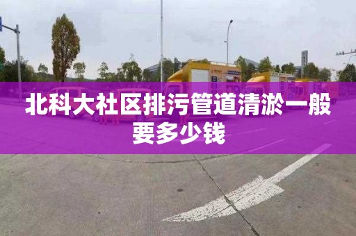 北科大社區(qū)排污管道清淤一般要多少錢