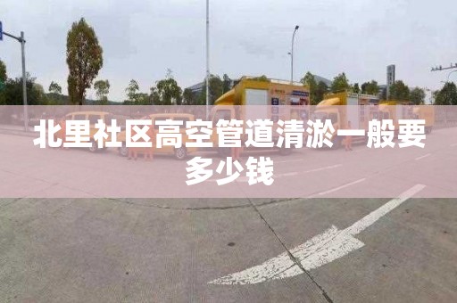 北里社區(qū)高空管道清淤一般要多少錢