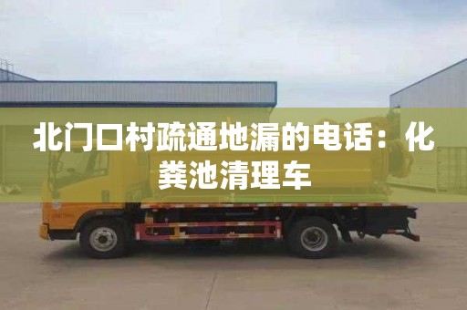 北門口村疏通地漏的電話：化糞池清理車