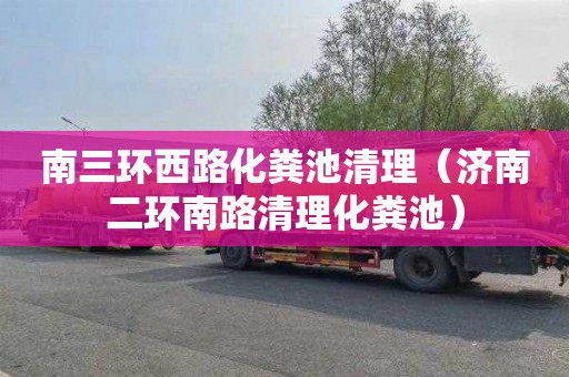 南三環西路化糞池清理（濟南二環南路清理化糞池）