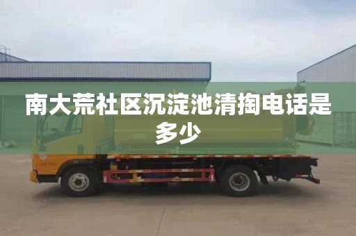 南大荒社區沉淀池清掏電話是多少