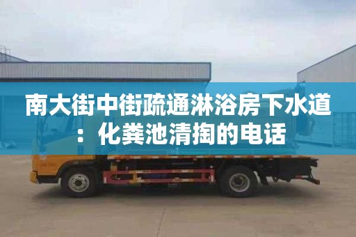 南大街中街疏通淋浴房下水道：化糞池清掏的電話