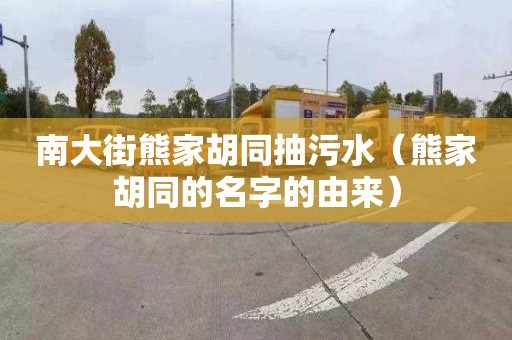 南大街熊家胡同抽污水（熊家胡同的名字的由來）