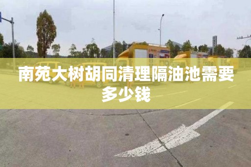 南苑大樹胡同清理隔油池需要多少錢