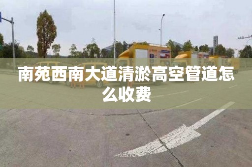 南苑西南大道清淤高空管道怎么收費