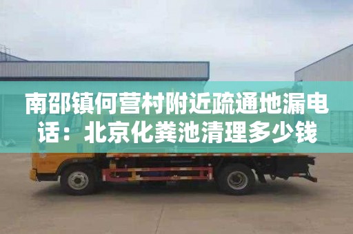 南邵鎮何營村附近疏通地漏電話：北京化糞池清理多少錢