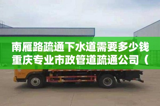 南雁路疏通下水道需要多少錢重慶專業(yè)市政管道疏通公司（重慶市政管道清洗疏通）