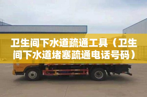 衛生間下水道疏通工具（衛生間下水道堵塞疏通電話號碼）