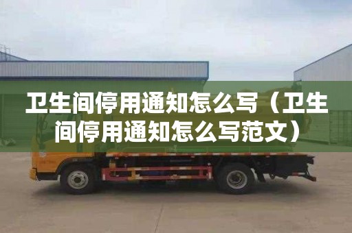 衛生間停用通知怎么寫（衛生間停用通知怎么寫范文）