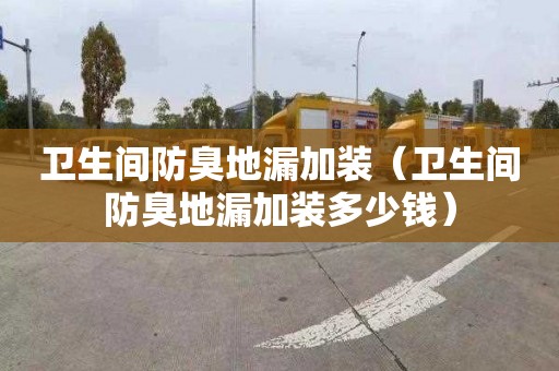 衛生間防臭地漏加裝（衛生間防臭地漏加裝多少錢）