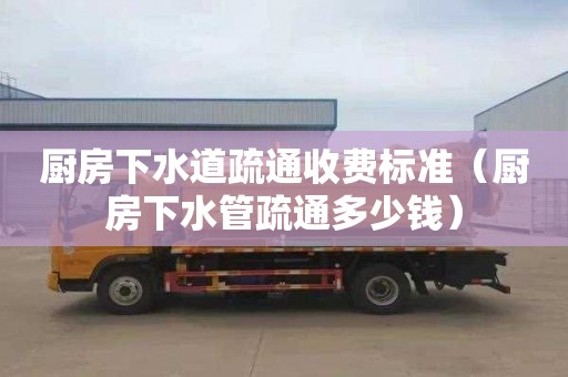 廚房下水道疏通收費標準（廚房下水管疏通多少錢）